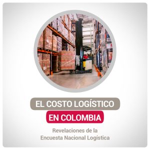 Costo logístico en Colombia supera la meta: Revela Encuesta Nacional Logística.